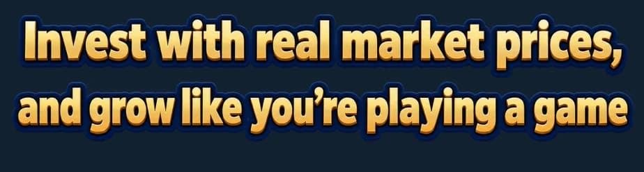Invest with real market prices, and grow like you're playing a game